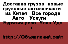 Доставка грузов (новые грузовые автозапчасти) из Китая - Все города Авто » Услуги   . Бурятия респ.,Улан-Удэ г.